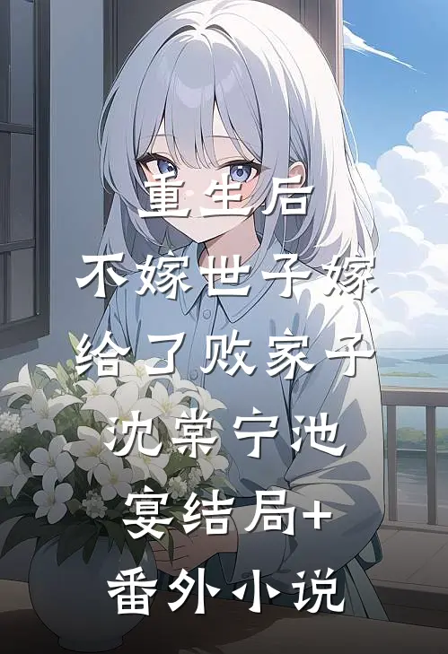 重生后，不嫁世子嫁给了败家子沈棠宁池宴结局+番外小说