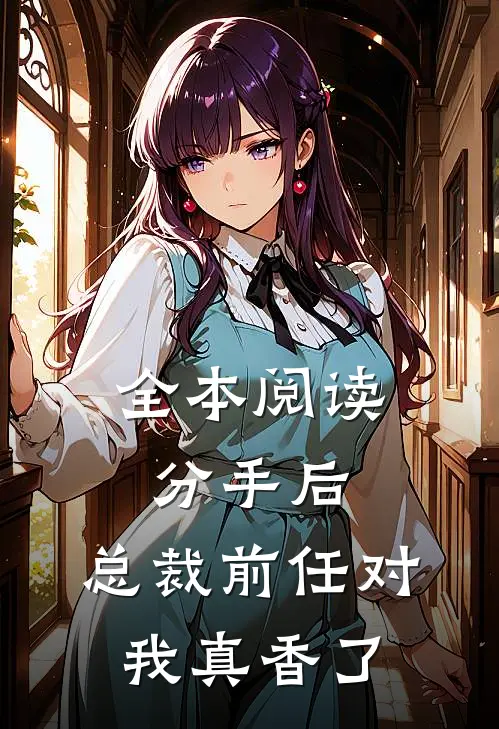 全本阅读分手后，总裁前任对我真香了