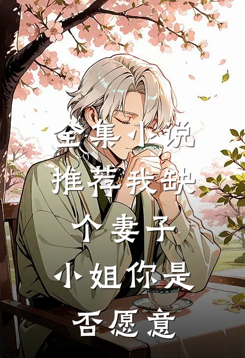 全集推荐我缺个妻子,小姐你是否愿意娶我