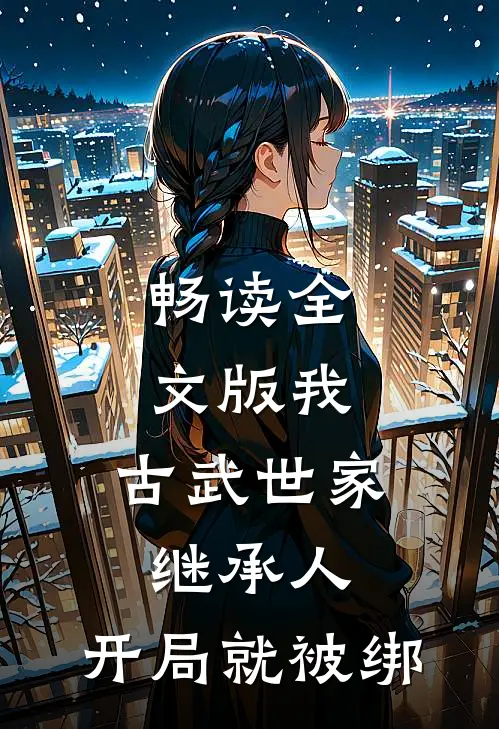 畅读全文版我，古武世家继承人，开局就被绑