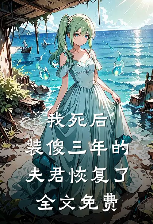 我死后，装傻三年的夫君恢复了全文免费