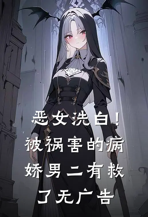 恶女洗白！被祸害的病娇男二有救了无广告