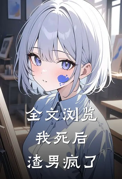 全文浏览我死后，渣男疯了
