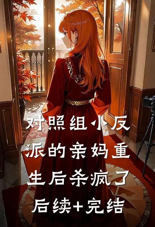 对照组小反派的亲妈重生后杀疯了后续+完结