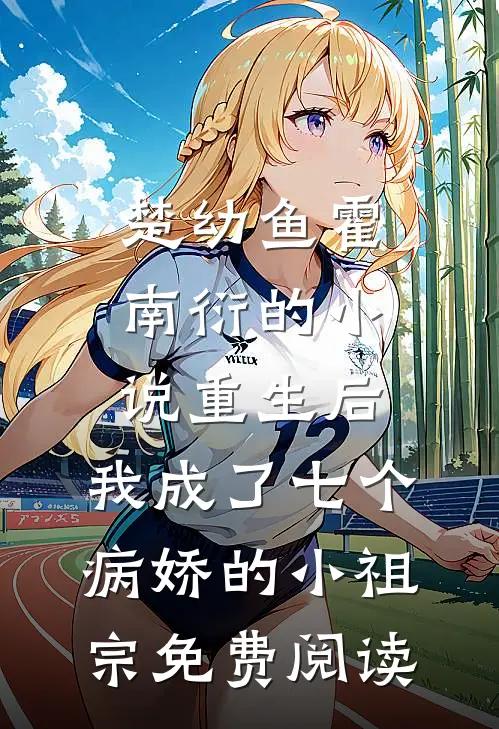 楚幼鱼霍南衍的小说重生后，我成了七个病娇的小祖宗免费阅读