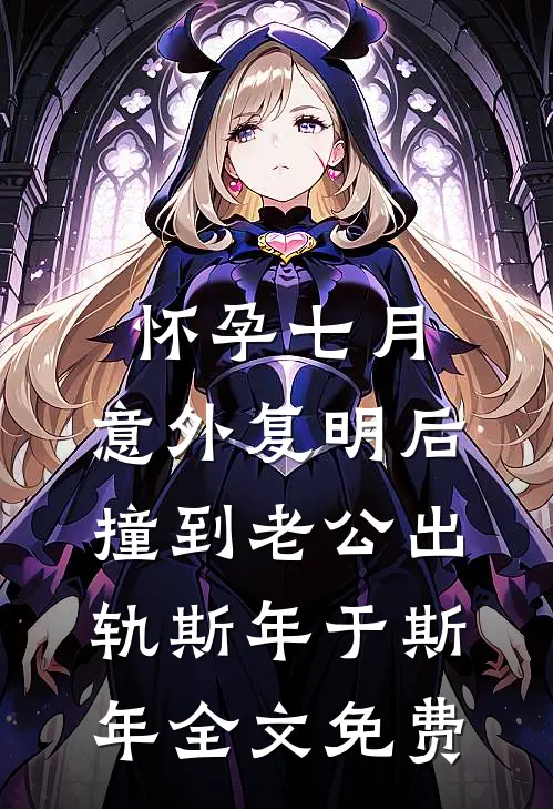 怀孕七月，意外复明后撞到老公出轨斯年于斯年全文免费