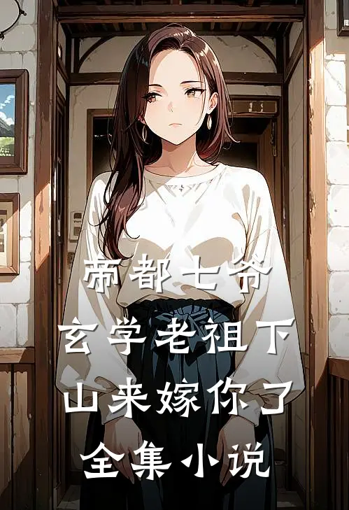 帝都七爷，玄学老祖下山来嫁你了全集小说