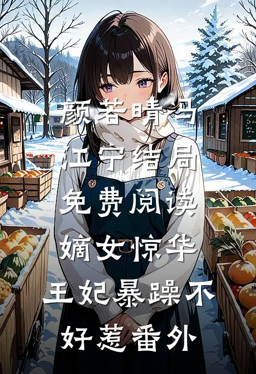 颜若晴冯江宁结局免费阅读嫡女惊华：王妃暴躁不好惹番外