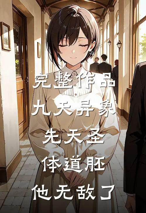 完整作品九天异象：先天圣体道胚，他无敌了