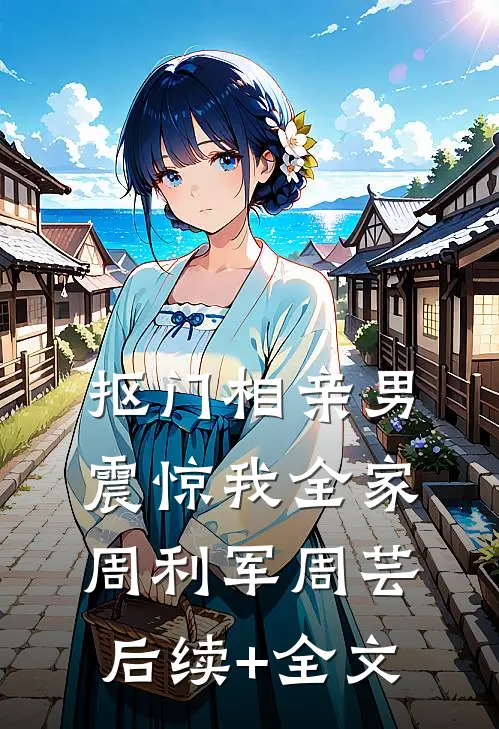 抠门相亲男震惊我全家周利军周芸后续+全文