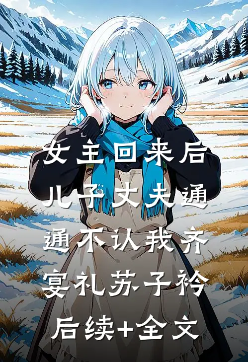 女主回来后，儿子丈夫通通不认我齐宴礼苏子衿后续+全文