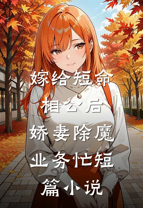 嫁给短命相公后，娇妻除魔业务忙短篇小说