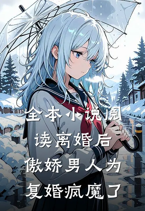 全本小说阅读离婚后，傲娇男人为复婚疯魔了
