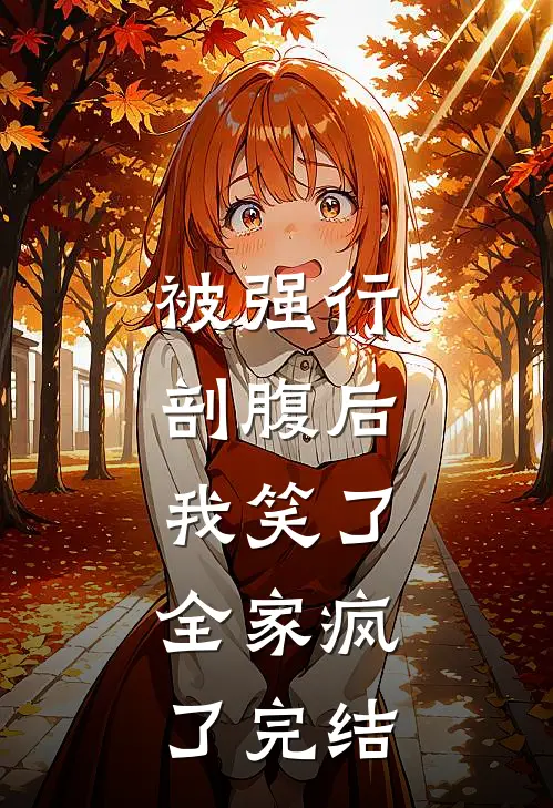 被强行剖腹后，我笑了，全家疯了完结