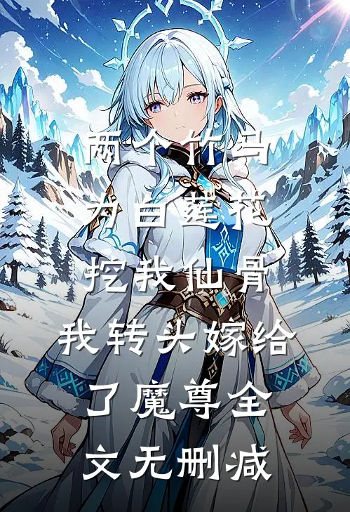 两个竹马为白莲花挖我仙骨，我转头嫁给了魔尊全文无删减
