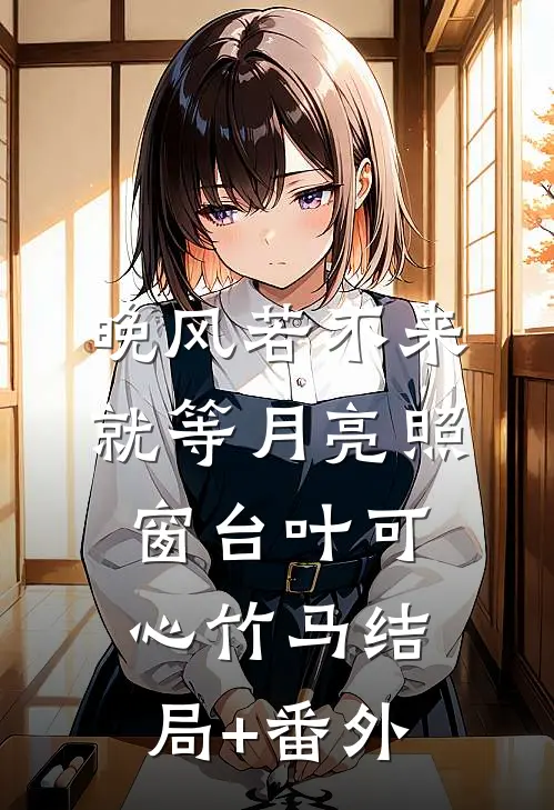晚风若不来，就等月亮照窗台叶可心竹马结局+番外