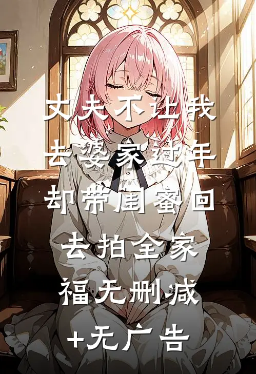 丈夫不让我去婆家过年，却带闺蜜回去拍全家福无删减+无广告