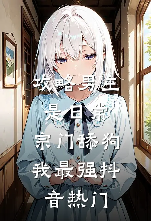 攻略男主是日常，宗门舔狗我最强抖音热门
