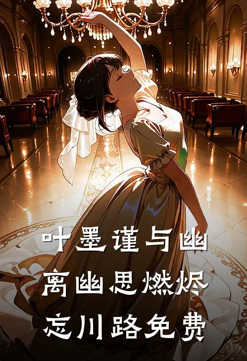 叶墨谨与幽离幽思燃烬忘川路免费