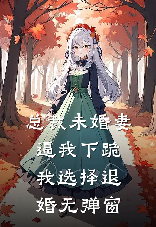 总裁未婚妻逼我下跪，我选择退婚无弹窗