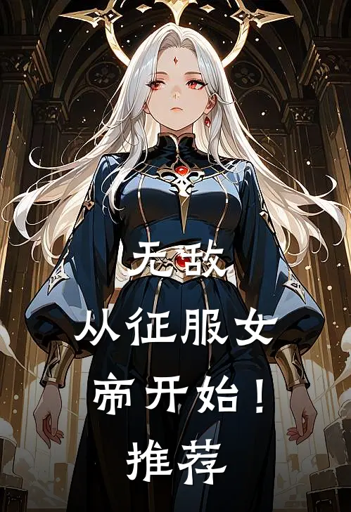 无敌，从征服女帝开始！推荐