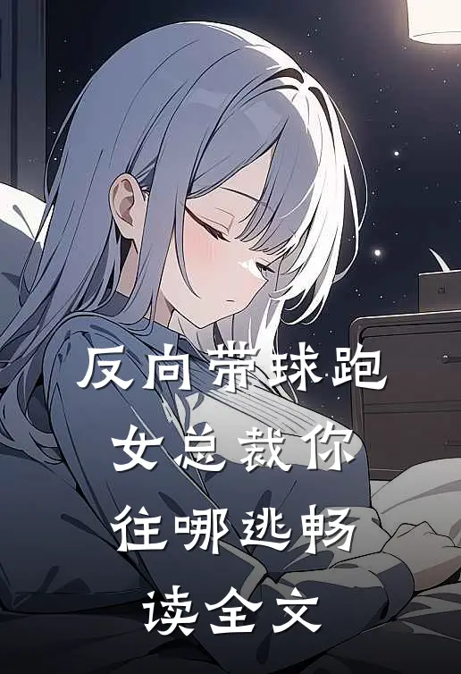 反向带球跑：女总裁你往哪逃畅读全文