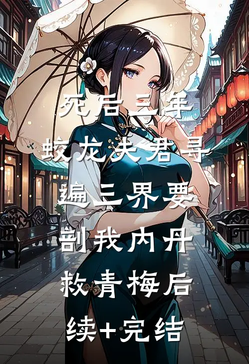 死后三年，蛟龙夫君寻遍三界要剖我内丹救青梅后续+完结