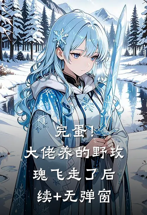 完蛋！大佬养的野玫瑰飞走了后续+无弹窗