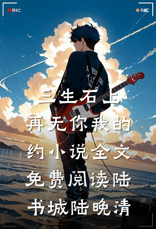 三生石上，再无你我的约小说全文免费阅读陆书城陆晚清