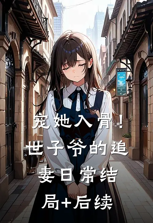宠她入骨！世子爷的追妻日常结局+后续