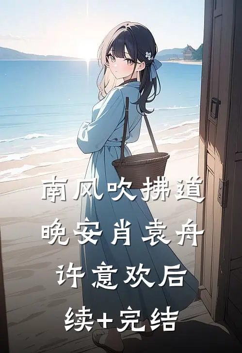 南风吹拂道晚安肖袁舟许意欢后续+完结