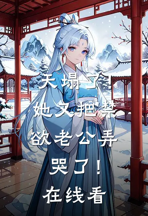 天塌了！她又把禁欲老公弄哭了！在线看