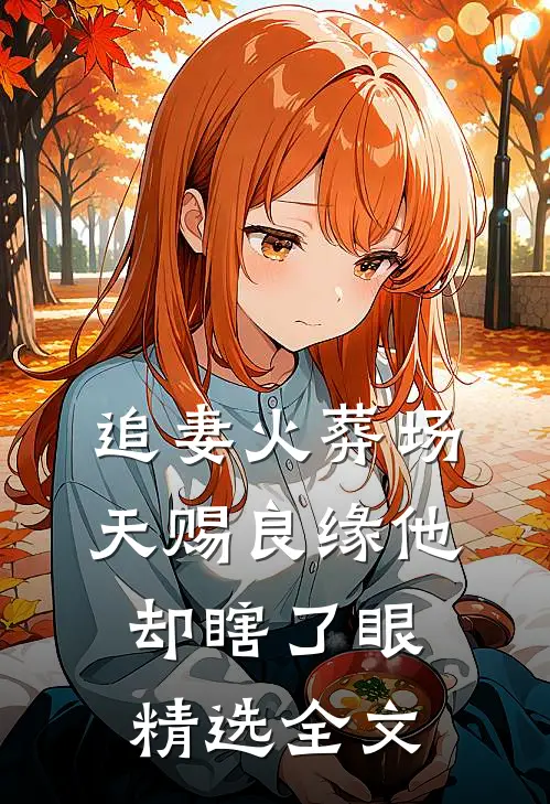 追妻火葬场：天赐良缘他却瞎了眼精选全文