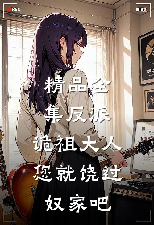 精品全集反派：诡祖大人，您就饶过奴家吧