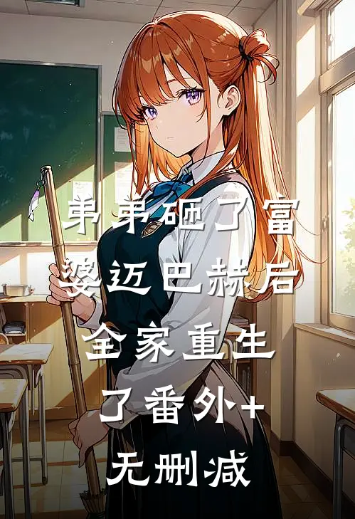 弟弟砸了富婆迈巴赫后，全家重生了番外+无删减
