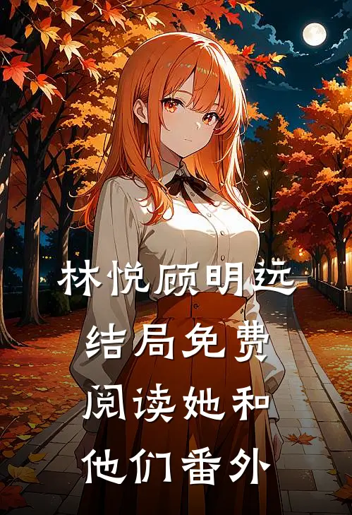 林悦顾明远结局免费阅读她和他们番外