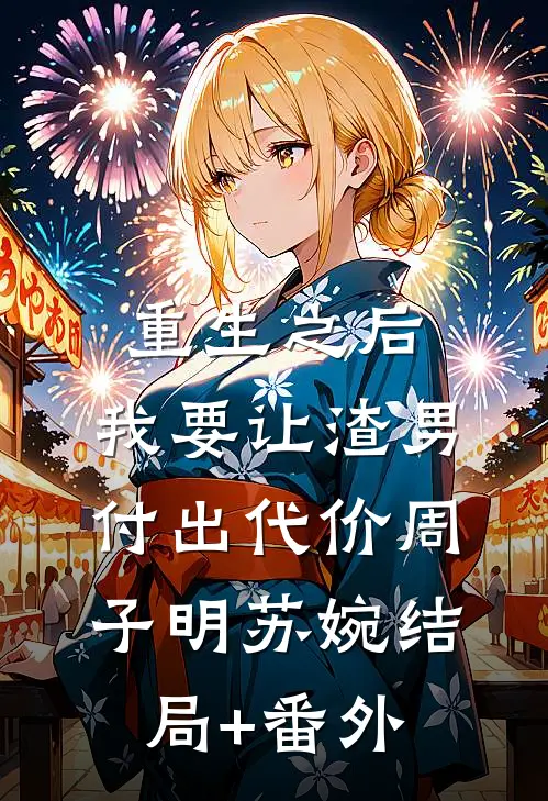 重生之后，我要让渣男付出代价周子明苏婉结局+番外