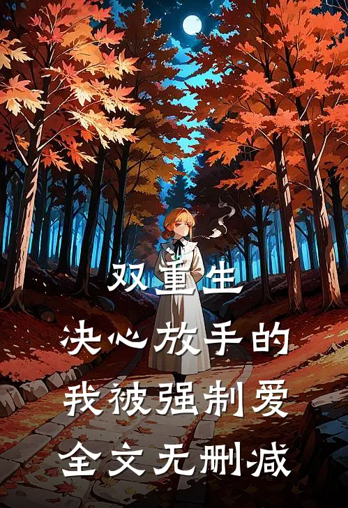 双重生：决心放手的我被强制爱全文无删减