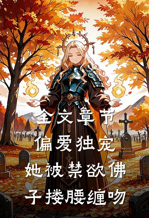 全文章节偏爱独宠：她被禁欲佛子搂腰缠吻