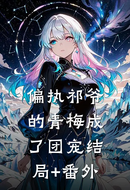 偏执祁爷的青梅成了团宠结局+番外