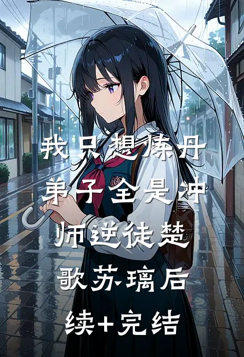 我只想炼丹，弟子全是冲师逆徒楚歌苏璃后续+完结