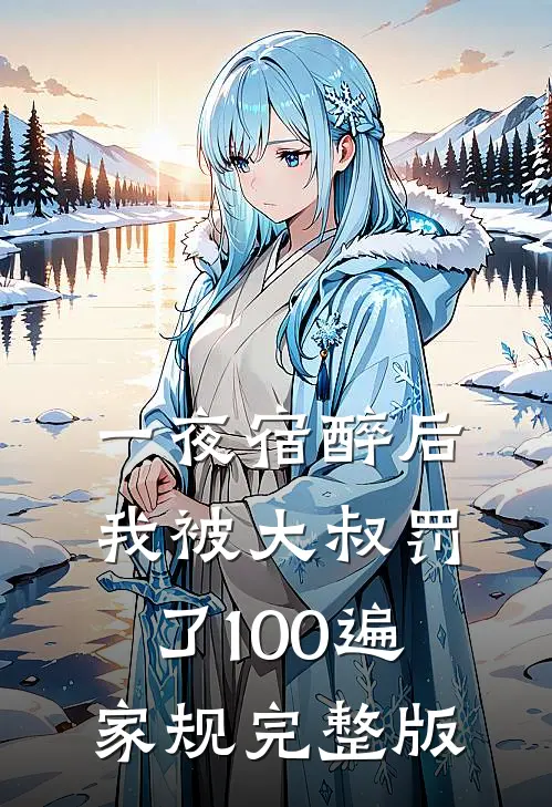 一夜宿醉后，我被大叔罚了100遍家规完整版