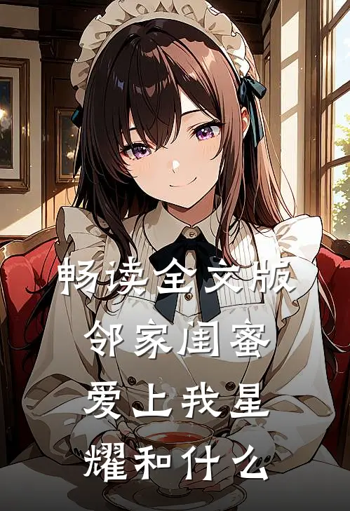 畅读全文版邻家闺蜜爱上我星耀和什么
