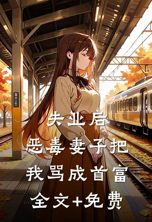 失业后，恶毒妻子把我骂成首富全文+免费
