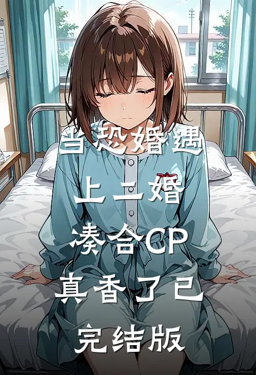 当恐婚遇上二婚：凑合CP真香了已完结版