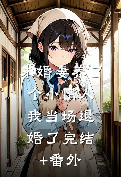 未婚妻养了个小情人，我当场退婚了完结+番外