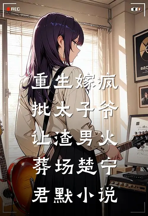 重生嫁疯批太子爷，让渣男火葬场楚宁君默小说