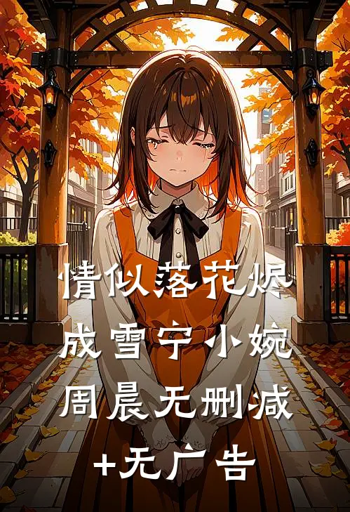 情似落花烬成雪宁小婉周晨无删减+无广告