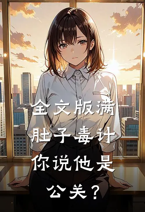 全文版满肚子毒计，你说他是公关？