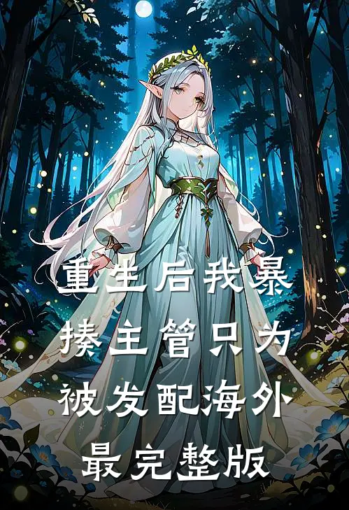 重生后我暴揍主管只为被发配海外最完整版